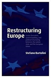 Restructuring Europe : Centre Formation, System Building, and Political Structuring Between the Nation State and the European Union (Paperback)