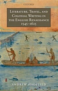Literature, Travel, and Colonial Writing in the English Renaissance, 1545-1625 (Paperback)