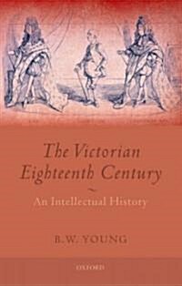 The Victorian Eighteenth Century : An Intellectual History (Hardcover)