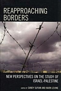 Reapproaching Borders: New Perspectives on the Study of Israel-Palestine (Hardcover)