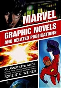 Marvel Graphic Novels and Related Publications: An Annotated Guide to Comics, Prose Novels, Childrens Books, Articles, Criticism and Reference Works, (Hardcover)