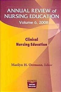 Annual Review of Nursing Education, Volume 6, 2008: Clinical Nursing Education (Paperback, 2008)