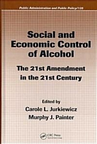 Social and Economic Control of Alcohol: The 21st Amendment in the 21st Century (Hardcover)