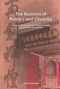 The Business of Politics and Ethnicity: A History of the Singapore Chinese Chamber of Commerce and Industry (Paperback)