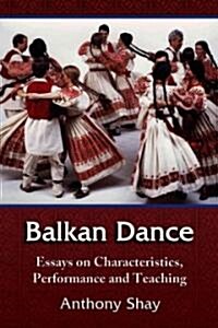 Balkan Dance: Essays on Characteristics, Performance and Teaching (Paperback)