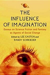 The Influence of Imagination: Essays on Science Fiction and Fantasy as Agents of Social Change (Paperback)