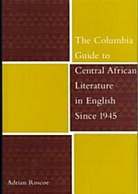 The Columbia Guide to Central African Literature in English Since 1945 (Hardcover)