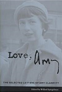 Love, Amy: The Selected Letters of Amy Clampitt (Paperback)