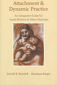 Attachment and Dynamic Practice: An Integrative Guide for Social Workers and Other Clinicians (Paperback)