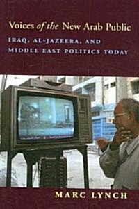 Voices of the New Arab Public: Iraq, Al-Jazeera, and Middle East Politics Today (Paperback)
