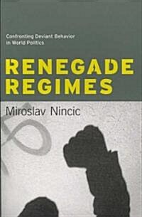 Renegade Regimes: Confronting Deviant Behavior in World Politics (Paperback)