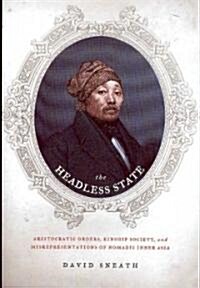 The Headless State: Aristocratic Orders, Kinship Society, & Misrepresentations of Nomadic Inner Asia (Hardcover)