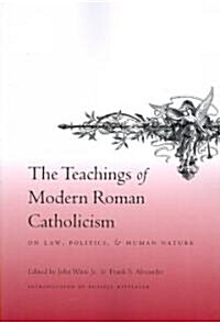 The Teachings of Modern Roman Catholicism: On Law, Politics, and Human Nature (Paperback)