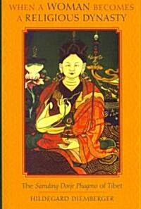 When a Woman Becomes a Religious Dynasty: The Samding Dorje Phagmo of Tibet (Hardcover)