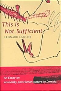 This Is Not Sufficient: An Essay on Animality and Human Nature in Derrida (Hardcover)