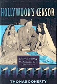 Hollywoods Censor: Joseph I. Breen and the Production Code Administration (Hardcover)