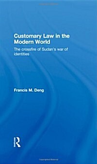 Customary Law in the Modern World : The Crossfire of Sudans War of Identities (Hardcover)