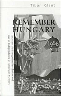 Remember Hungary 1956: Essays on the Hungarian Revolution and War of Independence in American Memory (Hardcover)