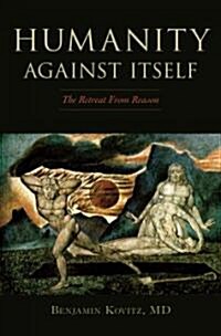 Humanity Against Itself: The Retreat from Reason (Hardcover)