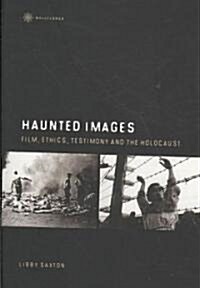 Haunted Images - Film, Ethics, Testimony, and the Holocaust (Hardcover)