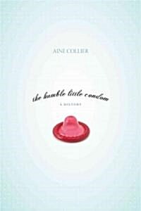 The Humble Little Condom: A History (Paperback)