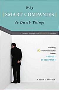 Why Smart Companies Do Dumb Things: Lessons Learned from Innovation Blunders: Avoiding Eight Common Mistakes in New Product Development                (Hardcover)