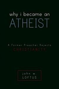 Why I Became an Atheist: A Former Preacher Rejects Christianity (Paperback)