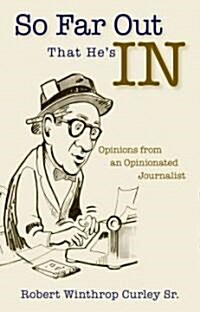 So Far Out That Hes in: Opinions from an Opinionated Journalist (Paperback)