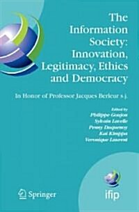 The Information Society: Innovation, Legitimacy, Ethics and Democracy in Honor of Professor Jacques Berleur S.J.: Proceedings of the Conference Inform (Hardcover, 2007)