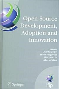 Open Source Development, Adoption and Innovation: IFIP Working Group 2.13 on Open Source Software, June 11-14, 2007, Limerick, Ireland (Hardcover)