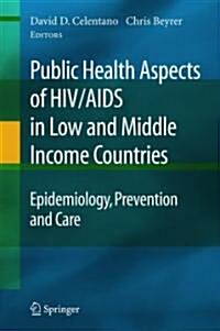 Public Health Aspects of HIV/AIDS in Low and Middle Income Countries: Epidemiology, Prevention and Care (Hardcover, 2009)
