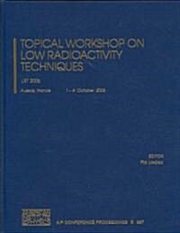 Topical Workshop on Low Radioactivity Techniques: Lrt 2006 (Hardcover)