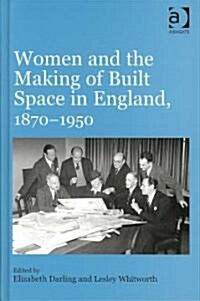 Women and the Making of Built Space in England, 1870–1950 (Hardcover)