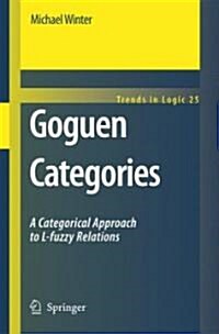 Goguen Categories: A Categorical Approach to L-Fuzzy Relations (Hardcover, 2007)