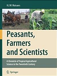 Peasants, Farmers and Scientists: A Chronicle of Tropical Agricultural Science in the Twentieth Century (Hardcover, 2007)