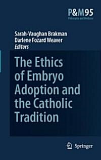 The Ethics of Embryo Adoption and the Catholic Tradition: Moral Arguments, Economic Reality and Social Analysis (Hardcover)