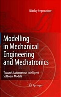 Modelling in Mechanical Engineering and Mechatronics : Towards Autonomous Intelligent Software Models (Hardcover)