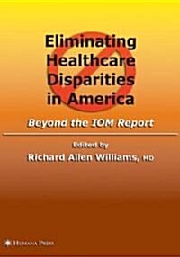Eliminating Healthcare Disparities in America: Beyond the IOM Report (Hardcover)