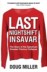 Last Nightshift in Savar: The Story of the Spectrum Sweater Factory Collapse (Paperback)