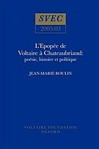 L’Epopee de Voltaire a Chateaubriand : poesie, histoire et politique (Paperback)