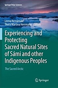 Experiencing and Protecting Sacred Natural Sites of S?i and Other Indigenous Peoples: The Sacred Arctic (Paperback, Softcover Repri)