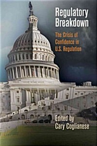 Regulatory Breakdown: The Crisis of Confidence in U.S. Regulation (Hardcover)