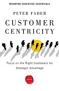 Customer Centricity: Focus on the Right Customers for Strategic Advantage (Paperback, 2)