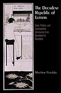 The Decadent Republic of Letters: Taste, Politics, and Cosmopolitan Community from Baudelaire to Beardsley (Hardcover)