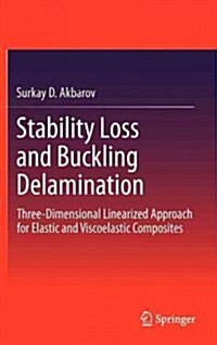 Stability Loss and Buckling Delamination: Three-Dimensional Linearized Approach for Elastic and Viscoelastic Composites (Hardcover, 2013)