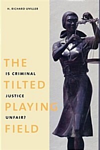 The Tilted Playing Field: Is Criminal Justice Unfair? (Paperback)