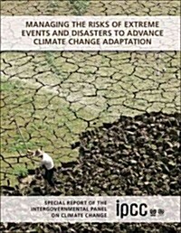 Managing the Risks of Extreme Events and Disasters to Advance Climate Change Adaptation : Special Report of the Intergovernmental Panel on Climate Cha (Paperback)