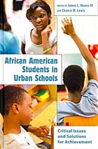 African American Students in Urban Schools: Critical Issues and Solutions for Achievement (Hardcover)