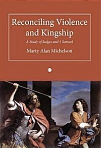 Reconciling Violence and Kingship : A Study of Judges and 1 Samuel (Paperback)
