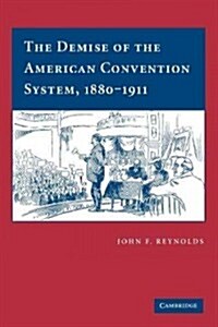 The Demise of the American Convention System, 1880–1911 (Paperback)